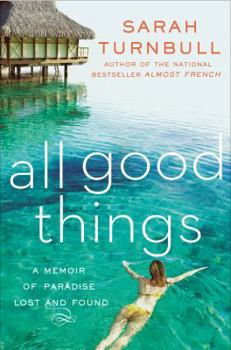 Hardcover All Good Things: From Paris to Tahiti: Life and Longing Book
