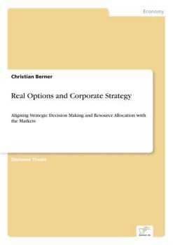 Paperback Real Options and Corporate Strategy: Aligning Strategic Decision Making and Resource Allocation with the Markets Book