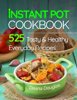 Paperback Instant Pot Pressure Cooker Cookbook: 525 Tasty & Healthy Everyday Recipes - Get More Energy and Become More Productive Enjoying Your Instant Pot Book