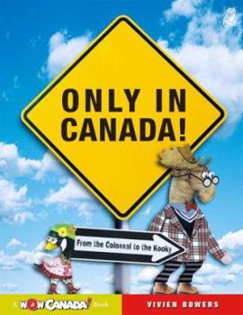 Hardcover Only in Canada!: From the Colossal to the Kooky (Wow Canada!) Book