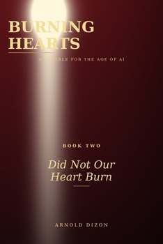 Paperback Burning Hearts: Did Not Our Heart Burn: A Parable for the Age of AI Book