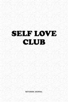 Self Love Club: A 6x9 Inch Notebook Journal Diary With A Bold Text Font Slogan On A Matte Cover and 120 Blank Lined Pages Makes A Great Alternative To A Card