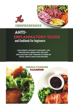 Paperback The Comprehensive Anti Inflammatory Guide and Cookbook for Beginners: Lose weight, detoxify your body,&restore well-being with the Anti-Inflammatory D Book