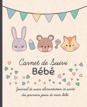 Carnet de Suivi Bébé: Journal de bord pour les parents pour suivre : alimentation, sommeil, activité, change, poids, température et humeur de bébé. (French Edition)