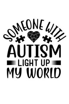 Someone With Autism Light Up My World: Autism Awareness Journal, Autism Spectrum Disorder Gift For Family and Teacher Notebook / Diary Gift (6 x 9 - 100 Journal Notes)