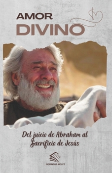 Amor Divino: Del Juicio de Abraham al Sacrificio de Jesús (Spanish Edition)