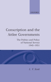 Hardcover Conscription and the Attlee Governments: The Politics and Policy of National Service 1945-1951 Book