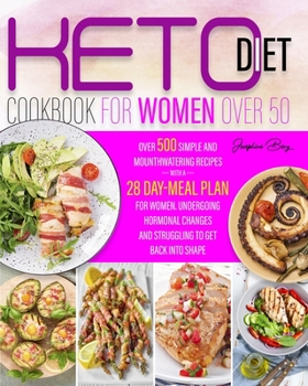 KETO DIET FOR WOMEN COOKBOOK OVER 50: Over 500 Simple and Mouthwatering Recipes with a 28 day-Meal Plan For Women Undergoing Hormonal Changes And Struggling To Get Back Into