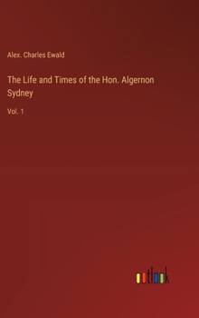 Hardcover The Life and Times of the Hon. Algernon Sydney: Vol. 1 Book