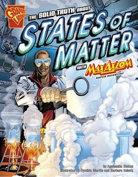 The Solid Truth About States of Matter With Max Axiom, Super Scientist (Graphic Science) - Book  of the Max Axiom