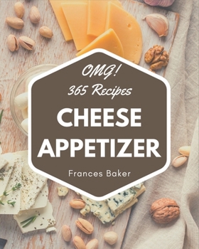 Paperback OMG! 365 Cheese Appetizer Recipes: Happiness is When You Have a Cheese Appetizer Cookbook! Book