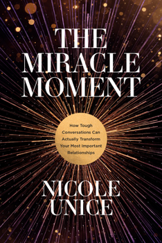 Paperback The Miracle Moment: How Tough Conversations Can Actually Transform Your Most Important Relationships Book