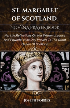 Paperback St. Margaret of Scotland Novena Prayer Book: Her Life, Reflections On Her Wisdom, Legacy And Powerful Nine Day Prayers To The Great Queen Of Scotland Book