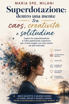Superdotazione: dentro una mente tra caos, creatività e solitudine: Capire la superdotazione e l’alto potenziale cognitivo per vivere meglio con una mente ad alta intensità (Italian Edition)
