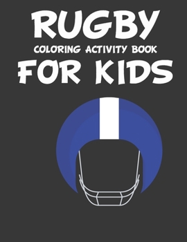 RUGBY COLORING & DRAWING ACTIVITY BOOK FOR KIDS: original designs to color for rugby lovers, Creativity and Mindfulness, american Football Fans, rugby ... Uniforms, Presents For Sports Teachers