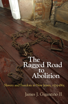 Hardcover The Ragged Road to Abolition: Slavery and Freedom in New Jersey, 1775-1865 Book