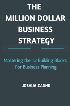 The Million Dollar Business Strategy: Mastering the 12 Building Blocks For Business Planning