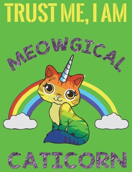 Paperback Trust me I am Meowgical Caticorn: Amazing Notebook for all ages Unicorn & Cat lover (Composition Book, Journal) (8.5 x 11 Large) Book