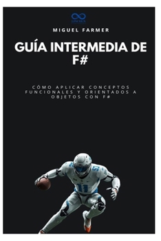 Guía intermedia de F#: Cómo aplicar conceptos funcionales y orientados a objetos con F# (Colección de Lenguajes de Próxima Generación)
