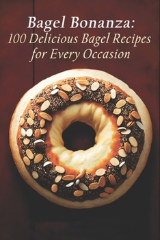 Paperback Bagel Bonanza: 100 Delicious Bagel Recipes for Every Occasion Book