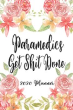 Paramedics Get Shit Done 2020 Planner: 6x9 Weekly Planner Scheduler Organizer - Also Includes Monthly View Dot Grids Habit Tracker Hexagram & Sketch Pages For Each Month!