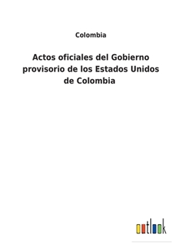Paperback Actos oficiales del Gobierno provisorio de los Estados Unidos de Colombia [Spanish] Book