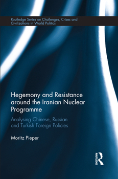 Paperback Hegemony and Resistance Around the Iranian Nuclear Programme: Analysing Chinese, Russian and Turkish Foreign Policies Book