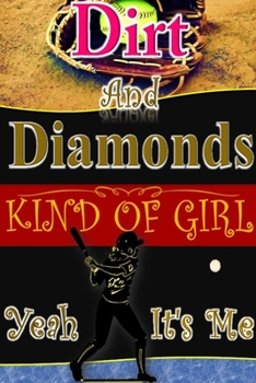 Dirt and Diamond Kind of Girl Yeah It's me. A positive thingking Softball Journal Softball Gifts for Girls A Surprise Softball Gifts Ideas: The Best ... write in and Express yourself through writing
