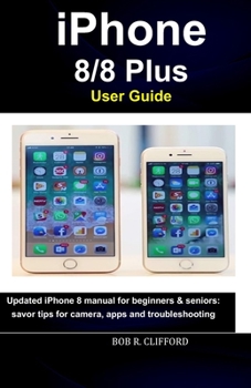 Paperback iPhone 8/8 Plus User Guide: Updated iPhone 8 manual for beginners & seniors: savor tips for camera, apps and troubleshooting Book