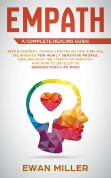 Empath - A Complete Healing Guide: Self discovery, coping strategies and survival techniques for highly sensitive people. Dealing with the effects of empathy and how to develop to enhance your life NO