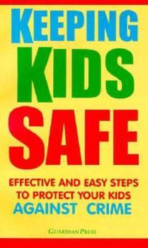 Paperback Keeping Kids Safe: Effective and Easy Steps to Protect Your Kids Against Crime Book