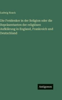 Hardcover Die Freidenker in der Religion oder die Repräsentanten der religiösen Aufklärung in England, Frankreich und Deutschland [German] Book