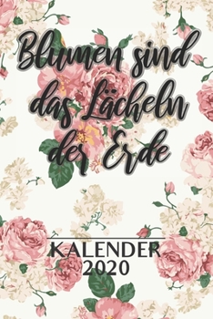 Blumen Sind Das Lächeln Der Erde Kalender 2020: 2 Jahres Kalender I Monatsplaner I Familienplaner I Planer Din A5 105 Seiten I Januar 2020 - Dezember ... Planen Notieren I (German Edition)
