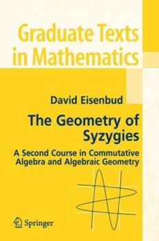 Paperback The Geometry of Syzygies: A Second Course in Algebraic Geometry and Commutative Algebra Book