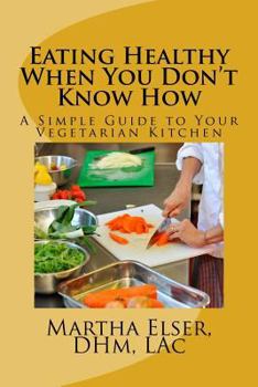 Paperback Eating Healthy When You Don't Know How: A Simple Guide to Your Vegetarian Kitchen Book