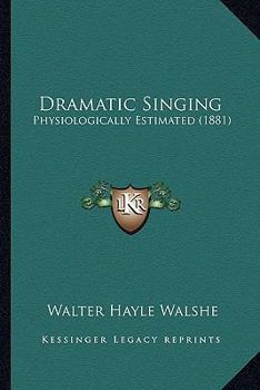 Paperback Dramatic Singing: Physiologically Estimated (1881) Book