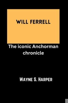 Paperback Will Ferrell: The iconic Anchorman chronicle Book