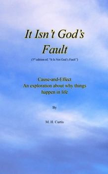 It Isn't God's Fault: Cause and Effect: An Exploration About Why Things Happen in Life