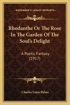 Rhodanthe Or The Rose In The Garden Of The Soul's Delight: A Poetic Fantasy (1917)