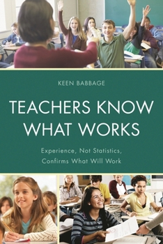 Hardcover Teachers Know What Works: Experience, Not Statistics, Confirms What Will Work Book