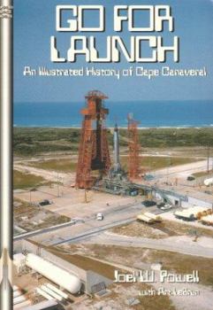 Go For Launch! : An Illustrated History of Cape Canaveral - Book #61 of the Apogee Books Space Series