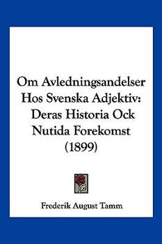 Paperback Om Avledningsandelser Hos Svenska Adjektiv: Deras Historia Ock Nutida Forekomst (1899) [Spanish] Book