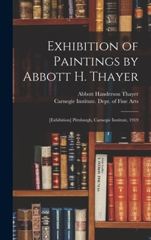 Exhibition of Paintings by Abbott H. Thayer: [exhibition] Pittsburgh, Carnegie Institute, 1919