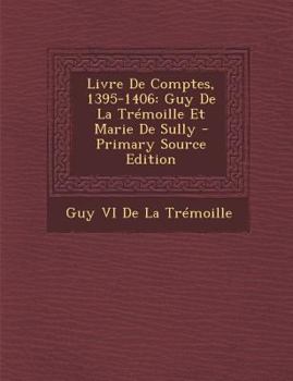 Paperback Livre de Comptes, 1395-1406: Guy de La Tremoille Et Marie de Sully - Primary Source Edition [French] Book