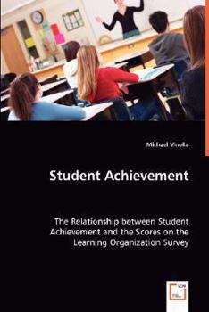 Paperback Student Achievement - The Relationship between Student Achievement and the Scores on the Learning Organization Survey Book