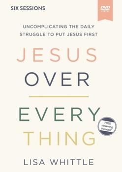 DVD Jesus Over Everything Video Study: Uncomplicating the Daily Struggle to Put Jesus First Book
