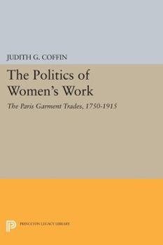Paperback The Politics of Women's Work: The Paris Garment Trades, 1750-1915 Book
