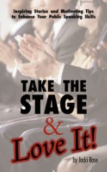 Paperback Take The Stage & Love It!: Inspiring Stories and Motivating Tips to Enhance Your Public Speaking Skills Book