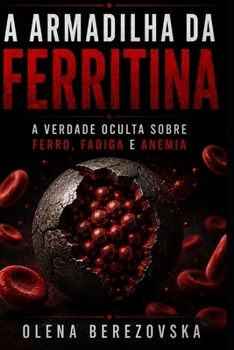 A armadilha da ferritina: A verdade oculta sobre ferro, fadiga e anemia (Iron, Ferritin & Anemia Series) (Portuguese Edition)