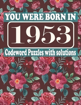 Paperback You Were Born in 1953: Codeword Puzzle Book: Codeword Games for Puzzle Fans & Exciting Codeword Puzzle Book for Adults With Solutions Book